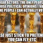 Get the message yet, Jodie? | DEAR ACTORS: THE ONLY PEOPLE WHOSE POLITICAL OPINIONS I VALUE ARE THE PEOPLE I CAN ACTUALLY VOTE FOR; PLEASE JUST STICK TO PRETENDING YOU CAN FLY, ETC | image tagged in oscars,hollywood liberals,memes | made w/ Imgflip meme maker
