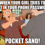 Pocket Sand | WHEN YOUR GIRL TRIES TO PUT IN YOUR PHONE PASSWORD; POCKET SAND! | image tagged in pocket sand | made w/ Imgflip meme maker