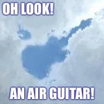 I found my air guitar! | OH LOOK! AN AIR GUITAR! | image tagged in i found my air guitar | made w/ Imgflip meme maker