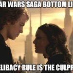 Star Wars Celibacy | STAR WARS SAGA BOTTOM LINE:; CELIBACY RULE IS THE CULPRIT | image tagged in star wars celibacy | made w/ Imgflip meme maker