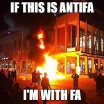 Antifa promoter of anarchy, violence,soros-funded garbage | IF THIS IS ANTIFA; I'M WITH FA | image tagged in antifa,hate group,memes,political,marxists | made w/ Imgflip meme maker