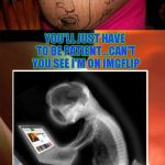 You have to learn to set priorities early in life!!! | YOU'LL JUST HAVE TO BE PATIENT...CAN'T YOU SEE I'M ON IMGFLIP | image tagged in baby y u no come out,meme,fetus using laptop,funny,imgflip,meme addiction | made w/ Imgflip meme maker