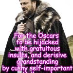brace yourselves | For the Oscars to be hijacked with gratuitous insults, and derisive grandstanding by cushy self-important Hollywood Bubble-twits.... Brace Yourselves | image tagged in brace yourselves | made w/ Imgflip meme maker