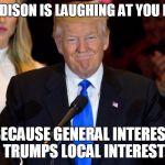 Trump Wins | JAMES MADISON IS LAUGHING AT YOU FROM HELL; BECAUSE GENERAL INTEREST TRUMPS LOCAL INTEREST | image tagged in trump wins | made w/ Imgflip meme maker