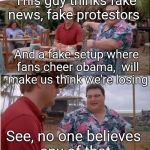 See, Nobody Cares | This guy thinks fake news, fake protestors; And a fake setup where fans cheer obama,  will make us think we're losing; See, no one believes any of that | image tagged in see nobody cares | made w/ Imgflip meme maker