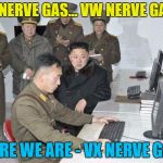 VZ nerve gas must be REALLY lethal... | VV NERVE GAS... VW NERVE GAS... HERE WE ARE - VX NERVE GAS | image tagged in kim jong un,memes,north korea,vx nerve gas,chemical weapons,assassination | made w/ Imgflip meme maker