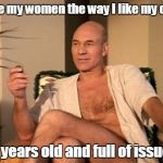 Sexual picard | I like my women the way I like my cars. 22 years old and full of issues. | image tagged in sexual picard | made w/ Imgflip meme maker