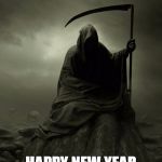 Grim Reaper 2016 | HAPPY NEW YEAR | image tagged in grim reaper 2016 | made w/ Imgflip meme maker