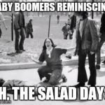 Kent State | BABY BOOMERS REMINISCING:; AH, THE SALAD DAYS. | image tagged in kent state,memes,scumbag baby boomers | made w/ Imgflip meme maker