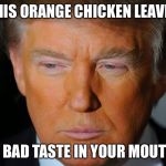 Orange Donald Trump  | THIS ORANGE CHICKEN LEAVES; A BAD TASTE IN YOUR MOUTH | image tagged in orange donald trump | made w/ Imgflip meme maker