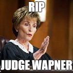 Judge Judy  | RIP; JUDGE WAPNER | image tagged in judge judy | made w/ Imgflip meme maker