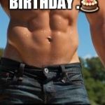 Sexy man waist | HEY MAZ HAPPY BIRTHDAY .🎂; HEARD YOUR SINGLE SO HOW ABOUT IT?..❤ | image tagged in sexy man waist | made w/ Imgflip meme maker