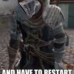 Dark Souls WAT | WHEN YOU DON'T MAKE IT TO THE CHECKPOINT; AND HAVE TO RESTART | image tagged in dark souls wat | made w/ Imgflip meme maker