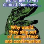 laughing philosoraptor  | If Democrats of the Senate really needed 'more time to vet' Cabinet Nominees.... Why would they skip out of committees and confirmation hearings, and boycott votes? | image tagged in laughing philosoraptor | made w/ Imgflip meme maker