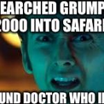 I found some of my stuff too, but apparently it's a very common name on galifrey | I SEARCHED GRUMPY 2000 INTO SAFARI; AND FOUND DOCTOR WHO IMAGES | image tagged in doctor who - what | made w/ Imgflip meme maker