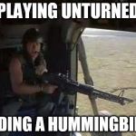 Get Some | PLAYING UNTURNED; RIDING A HUMMINGBIRD | image tagged in get some | made w/ Imgflip meme maker