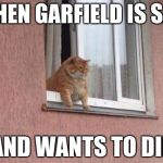 Fat cat | WHEN GARFIELD IS SAD; AND WANTS TO DIE | image tagged in fat cat | made w/ Imgflip meme maker