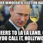 The Dems really struggle with elections of late | ANOTHER DEMOCRATIC ELECTION HACKED? CHEERS TO LA LA LAND, OR AS YOU CALL IT, HOLLYWOOD! | image tagged in vladimir putin cheers,putin,russians,academy awards,elections,rigged | made w/ Imgflip meme maker