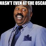 Oscars | I WASN'T EVEN AT THE OSCARS | image tagged in oscars | made w/ Imgflip meme maker