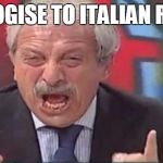 Apologise | APOLOGISE TO ITALIAN RUGBY | image tagged in crudeli,rugby | made w/ Imgflip meme maker
