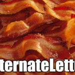 Bacon | #AlternateLettuce | image tagged in bacon,memes,funny memes,funny because it's true,alternate facts,alternate lettuce | made w/ Imgflip meme maker