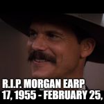 Bill Paxton RIP | R.I.P. MORGAN EARP           MAY 17, 1955 - FEBRUARY 25, 2017 | image tagged in bill paxton,ripbillpaxton,wyatt earp,morgan earp | made w/ Imgflip meme maker