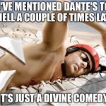 Dantes Inferno | YOU'VE MENTIONED DANTE'S TOUR OF HELL A COUPLE OF TIMES LATELY; IT'S JUST A DIVINE COMEDY | image tagged in hard water,dante,divine comedy,hell | made w/ Imgflip meme maker