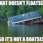 Sinking House | THAT DOESN'T FLOATSES; SO IT'S NOT A BOATSES | image tagged in sinking house,floatses | made w/ Imgflip meme maker