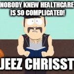 Mr. Slave | NOBODY KNEW HEALTHCARE IS SO COMPLICATED! JEEZ CHRISST | image tagged in mr slave | made w/ Imgflip meme maker
