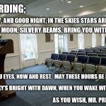 Trump press conference.jpg | RECORDING;; LULLABY, AND GOOD NIGHT, IN THE SKIES STARS ARE BRIGHT; MAY THE MOON, SILVERY BEAMS, BRING YOU WITH DREAMS; CLOSE YOU EYES, NOW AND REST,  MAY THESE HOURS BE BLESSED; TILL THE SKY'S BRIGHT WITH DAWN, WHEN YOU WAKE WITH A YAWN; AS YOU WISH, MR. PRESIDENT | image tagged in trump press conferencejpg | made w/ Imgflip meme maker