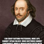 Shakespeare | I DO ENJOY ROTUND POSTERIORS, MINE LIPS CANNOT SPEAK FALSELY. MINE BRETHREN CANNOT CONTRADICT. WHEN A WENCH DOTH ENTER WITH A WAIST MOST TRIM, THE SAID REAR IN THY FACE. | image tagged in shakespeare | made w/ Imgflip meme maker