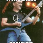 hitler metal | I'M A LIBTARD; SOCIALIST | image tagged in hitler metal | made w/ Imgflip meme maker