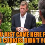 Man I Miss This Show! | YOU JUST CAME HERE FOR THE COOKIES DIDN'T YOU? | image tagged in chris hanson tcap,to catch a predator,chris hanson,you're free to walk out the door,sit down have a cookie | made w/ Imgflip meme maker