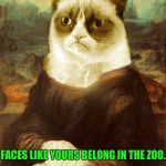 Grumpy Cat Mona Lisa Style! ❤ | ROSES ARE RED, VIOLETS ARE BLUE NOT IN THE CAGE BUT LAUGHING AT YOU FACES LIKE YOURS BELONG IN THE ZOO. DON'T BE MAD I'LL BE THERE TOO | image tagged in grumpy cat 1,grumpy cat,google images,pinterest,mona lisa | made w/ Imgflip meme maker