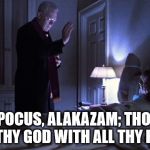 The Excorcist | HOCUS POCUS, ALAKAZAM; THOU SHALL LOVE THY GOD WITH ALL THY HEART! | image tagged in the excorcist,magic,god,christ | made w/ Imgflip meme maker