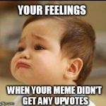 No UpVotes... | YOUR FEELINGS WHEN YOUR MEME DIDN'T GET ANY UPVOTES | image tagged in sad baby,y u no upvote,meme,sad,no upvotes,cry | made w/ Imgflip meme maker