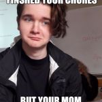 Pascal sad | WHEN YOU JUST FINSHED YOUR CHORES; BUT YOUR MOM GIVES YOU MORE | image tagged in pascal sad | made w/ Imgflip meme maker