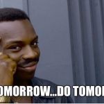 Roll safe | DUE TOMORROW...DO TOMORROW | image tagged in roll safe,memes,funny | made w/ Imgflip meme maker