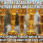 oscars | DON'T WORRY ACADEMY OF MOTION PICTURE ARTS AND SCIENCES; TRUMP IS SPEAKING TONIGHT AND HE WILL TAKE ALL OF THE ATTENTION AWAY FROM YOUR LITTLE FLUB. | image tagged in oscars | made w/ Imgflip meme maker