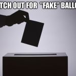 BREAKING AND IT'S BAD! | WATCH OUT FOR  "FAKE" BALLOTS | image tagged in ballot,vote,school | made w/ Imgflip meme maker