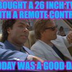 A remote control? Shut up and take my money :) | BOUGHT A 26 INCH TV WITH A REMOTE CONTROL; TODAY WAS A GOOD DAY | image tagged in miami vice today was a good day,memes,miami vice,tv,80s,technology | made w/ Imgflip meme maker