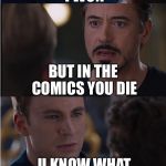 Civil War 2 | IN THE MOVIE I WON; BUT IN THE COMICS YOU DIE; U KNOW WHAT THIS MEANS; 2 | image tagged in civil war 2 | made w/ Imgflip meme maker