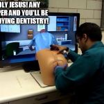 Patrick the Prostate Simulater | HOLY JESUS! ANY DEEPER AND YOU'LL BE STUDYING DENTISTRY! | image tagged in patrick | made w/ Imgflip meme maker