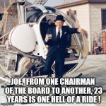 frank sinatra | JOE,  FROM ONE CHAIRMAN OF THE BOARD TO ANOTHER, 23 YEARS IS ONE HELL OF A RIDE ! | image tagged in frank sinatra | made w/ Imgflip meme maker