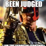 Judge Dredd | YOU HAVE BEEN JUDGED; I AM THE GEODETIC/CONTROL POLICE. | image tagged in judge dredd | made w/ Imgflip meme maker