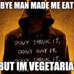 Bye Bye Man | THE BYE BYE MAN MADE ME EAT A STEAK; ...BUT IM VEGETARIAN! | image tagged in bye bye man | made w/ Imgflip meme maker