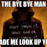 Bye Bye Man | THE BYE BYE MAN; MADE ME LOOK UP YIFF | image tagged in bye bye man | made w/ Imgflip meme maker