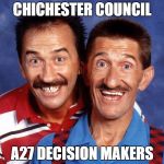 Chuckle Brothers | CHICHESTER COUNCIL; A27 DECISION MAKERS | image tagged in chuckle brothers | made w/ Imgflip meme maker