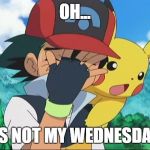 Ash discovers the real meaning of Ash Wednesday | OH... IT'S NOT MY WEDNESDAY? | image tagged in ash ketchum facepalm,ash wednesday | made w/ Imgflip meme maker