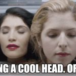 Anna Kendrick  | KEEPING A COOL HEAD. OR TWO. | image tagged in anna kendrick | made w/ Imgflip meme maker